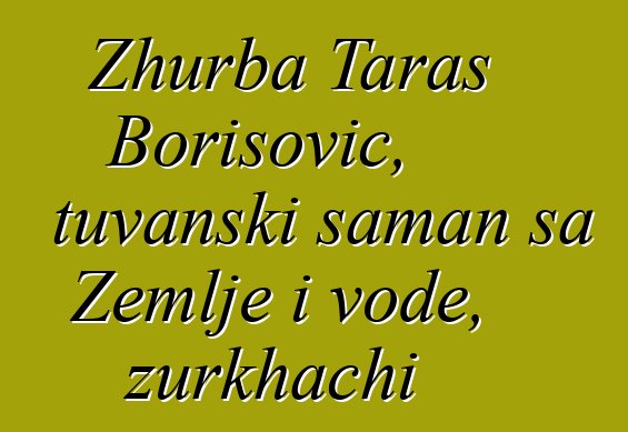 Zhurba Taras Borisovič, tuvanski šaman sa Zemlje i vode, zurkhachi