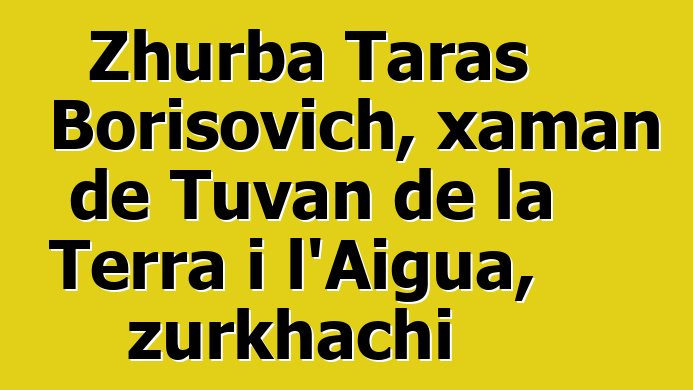 Zhurba Taras Borisovich, xaman de Tuvan de la Terra i l'Aigua, zurkhachi