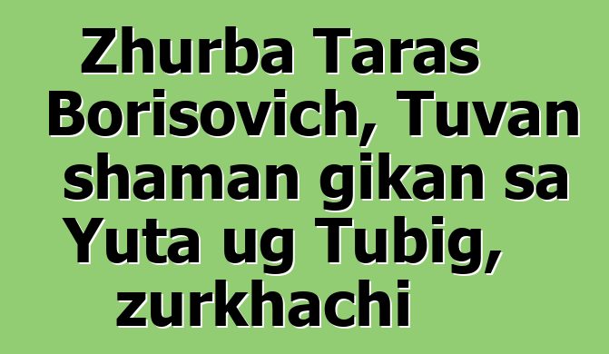 Zhurba Taras Borisovich, Tuvan shaman gikan sa Yuta ug Tubig, zurkhachi