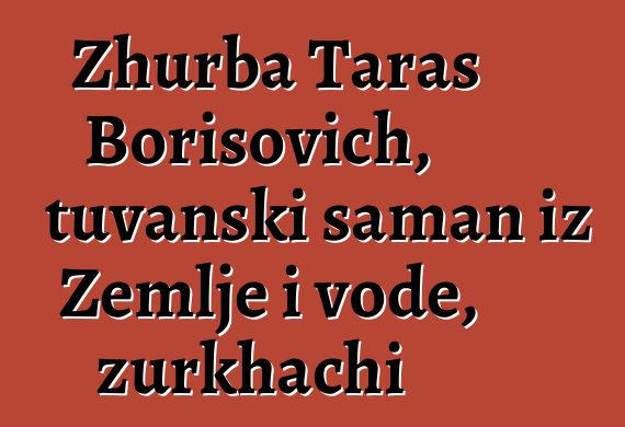 Zhurba Taras Borisovich, tuvanski šaman iz Zemlje i vode, zurkhachi