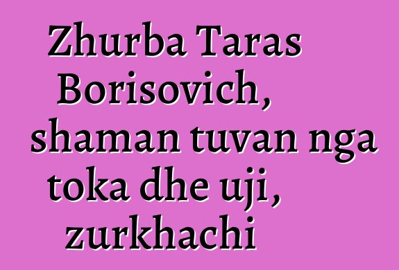 Zhurba Taras Borisovich, shaman tuvan nga toka dhe uji, zurkhachi