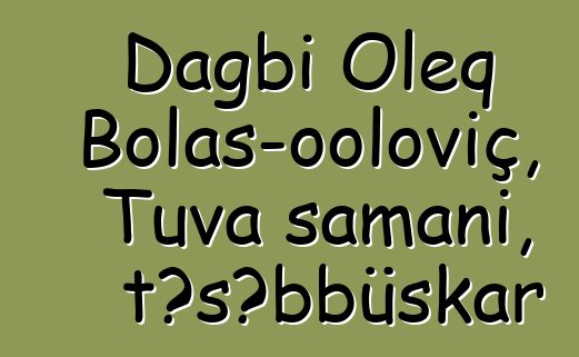 Dagbi Oleq Bolaş-ooloviç, Tuva şamanı, təşəbbüskar