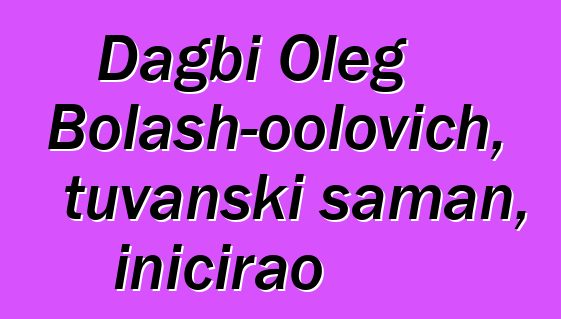 Dagbi Oleg Bolash-oolovich, tuvanski šaman, inicirao