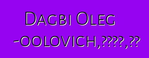 Dagbi Oleg Bolash-oolovich，图瓦萨满，发起