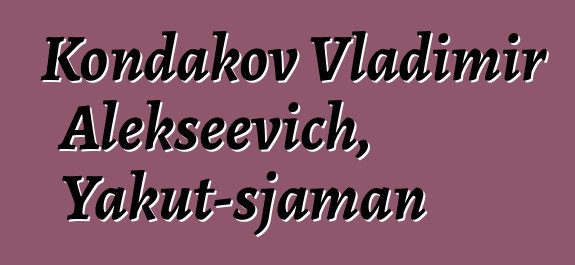 Kondakov Vladimir Alekseevich, Yakut-sjaman