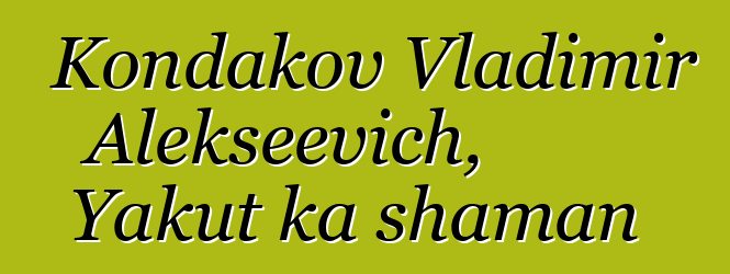 Kondakov Vladimir Alekseevich, Yakut ka shaman