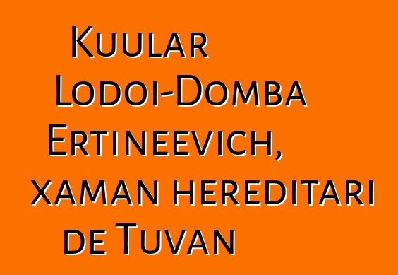 Kuular Lodoi-Domba Ertineevich, xaman hereditari de Tuvan