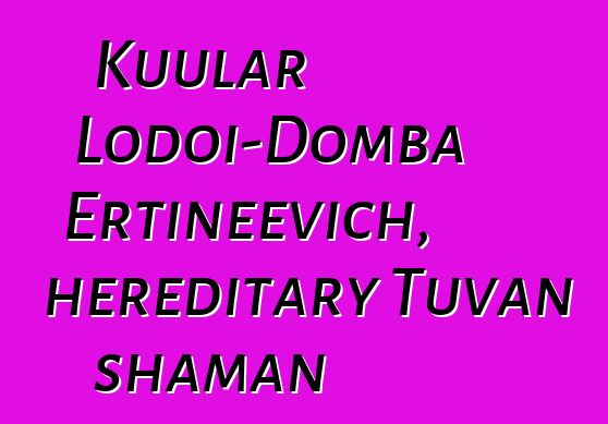 Kuular Lodoi-Domba Ertineevich, hereditary Tuvan shaman