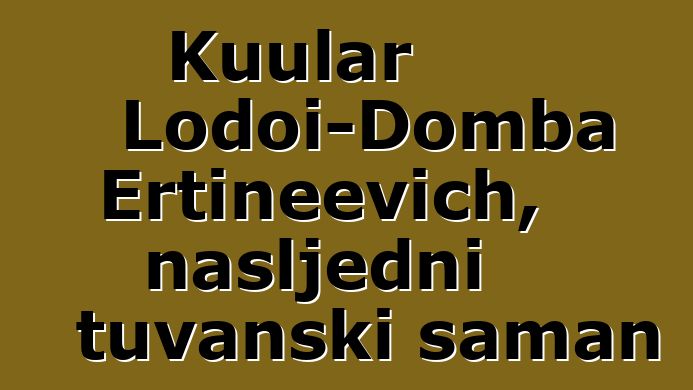 Kuular Lodoi-Domba Ertineevich, nasljedni tuvanski šaman