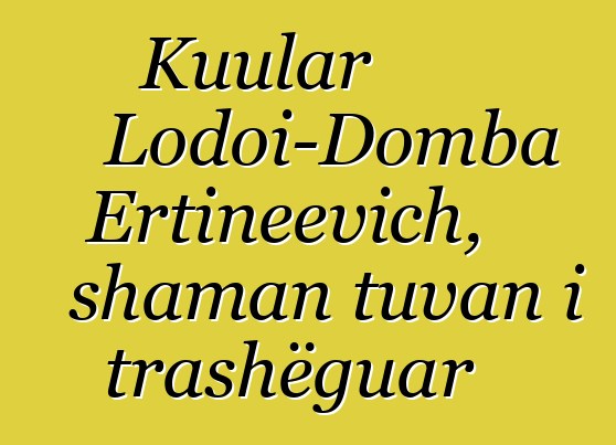 Kuular Lodoi-Domba Ertineevich, shaman tuvan i trashëguar