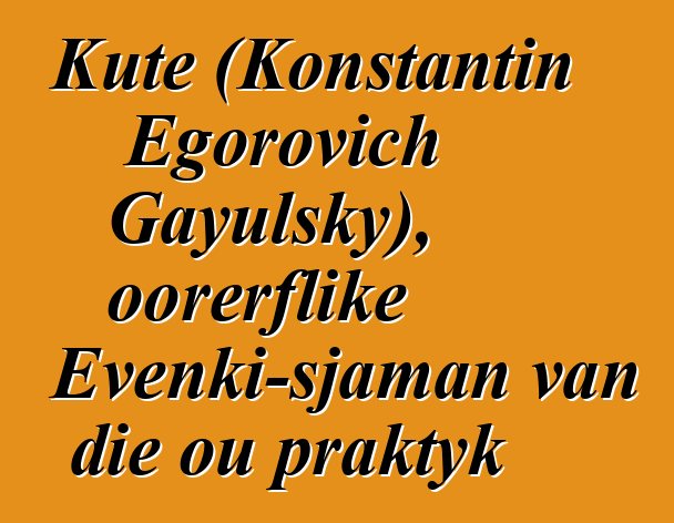 Kute (Konstantin Egorovich Gayulsky), oorerflike Evenki-sjaman van die ou praktyk