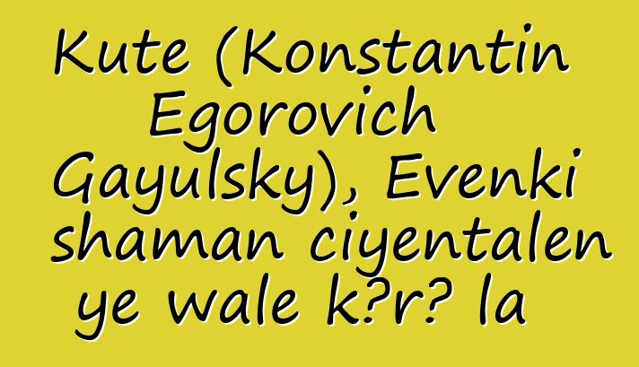 Kute (Konstantin Egorovich Gayulsky), Evenki shaman ciyɛntalen ye wale kɔrɔ la