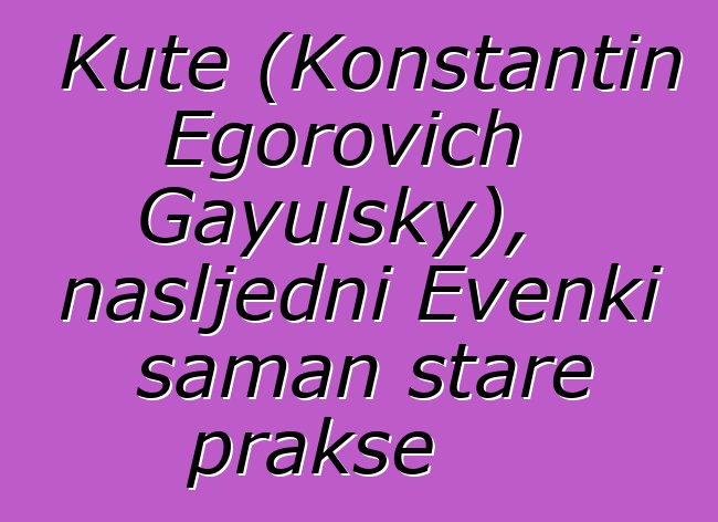 Kute (Konstantin Egorovich Gayulsky), nasljedni Evenki šaman stare prakse