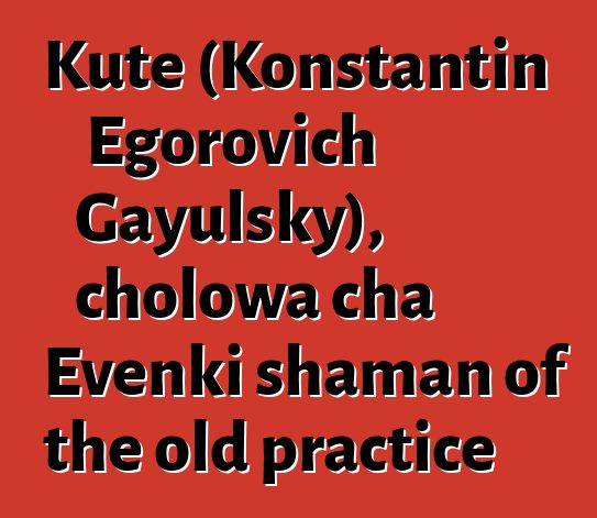 Kute (Konstantin Egorovich Gayulsky), cholowa cha Evenki shaman of the old practice