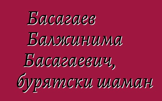 Басагаев Балжинима Басагаевич, бурятски шаман