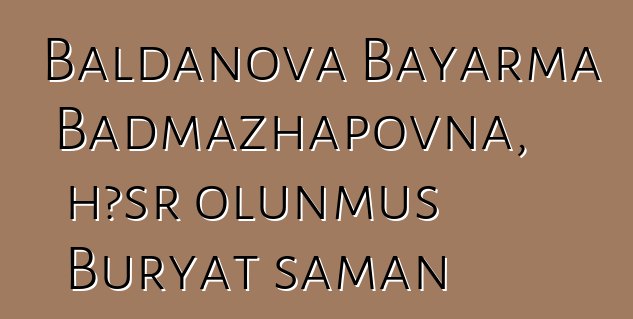 Baldanova Bayarma Badmazhapovna, həsr olunmuş Buryat şaman