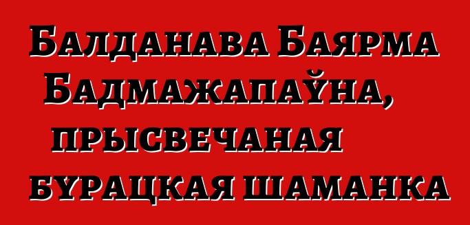 Балданава Баярма Бадмажапаўна, прысвечаная бурацкая шаманка