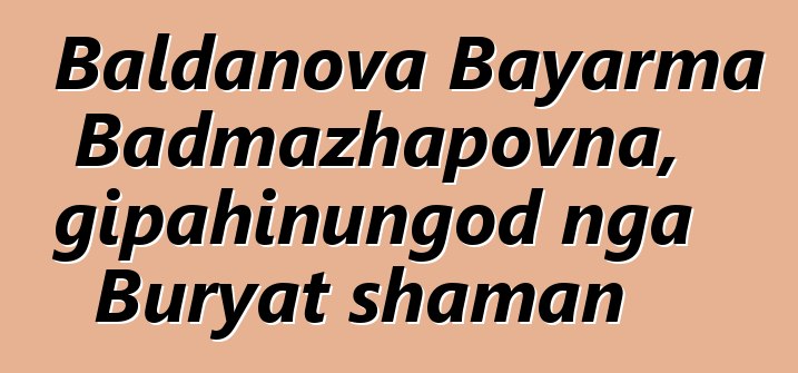 Baldanova Bayarma Badmazhapovna, gipahinungod nga Buryat shaman