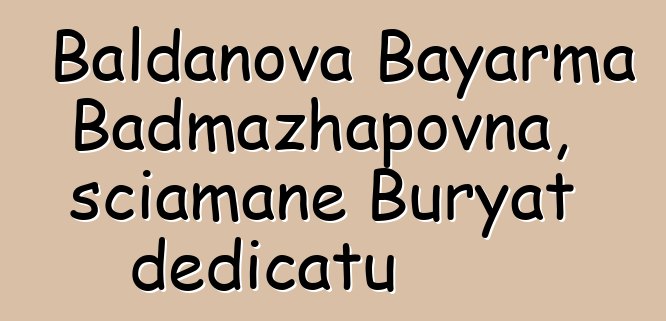 Baldanova Bayarma Badmazhapovna, sciamane Buryat dedicatu