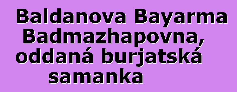 Baldanova Bayarma Badmazhapovna, oddaná burjatská šamanka