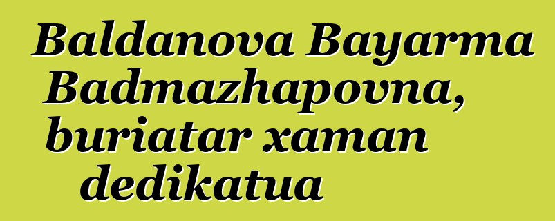 Baldanova Bayarma Badmazhapovna, buriatar xaman dedikatua