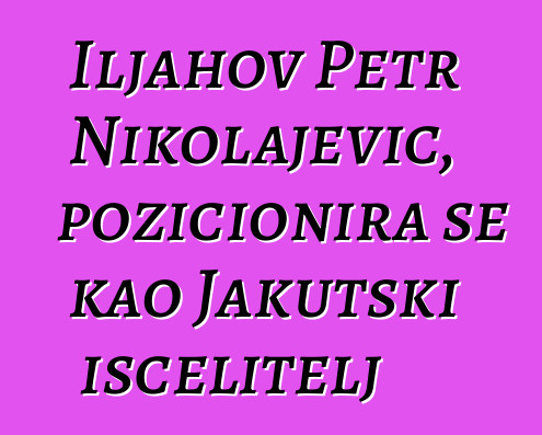 Iljahov Petr Nikolajevič, pozicionira se kao Jakutski iscelitelj