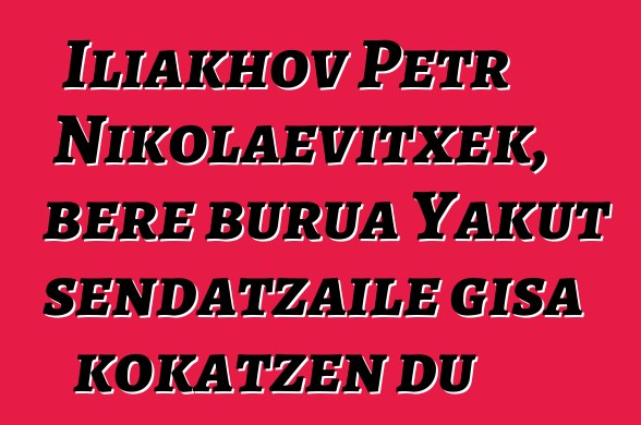 Iliakhov Petr Nikolaevitxek, bere burua Yakut sendatzaile gisa kokatzen du