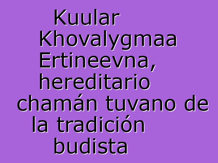 Kuular Khovalygmaa Ertineevna, hereditario chamán tuvano de la tradición budista