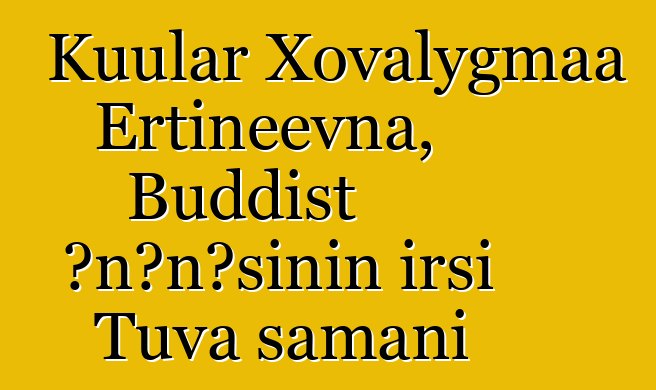 Kuular Xovalygmaa Ertineevna, Buddist ənənəsinin irsi Tuva şamanı