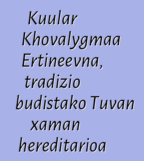 Kuular Khovalygmaa Ertineevna, tradizio budistako Tuvan xaman hereditarioa