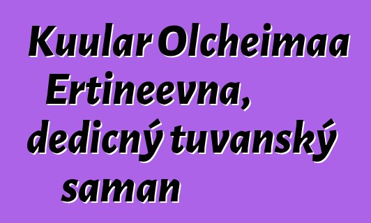 Kuular Olcheimaa Ertineevna, dědičný tuvanský šaman