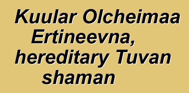 Kuular Olcheimaa Ertineevna, hereditary Tuvan shaman