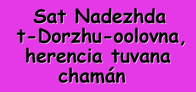 Sat Nadezhda Mizhit-Dorzhu-oolovna, herencia tuvana chamán