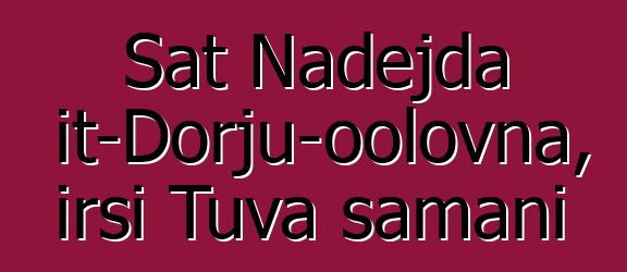 Sat Nadejda Mijit-Dorju-oolovna, irsi Tuva şamanı