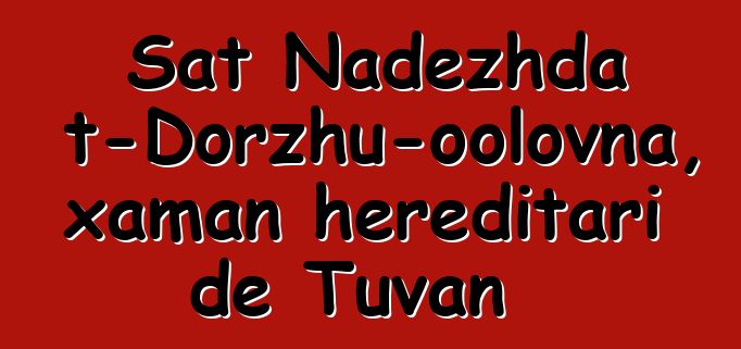 Sat Nadezhda Mizhit-Dorzhu-oolovna, xaman hereditari de Tuvan