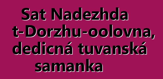 Sat Nadezhda Mizhit-Dorzhu-oolovna, dědičná tuvanská šamanka