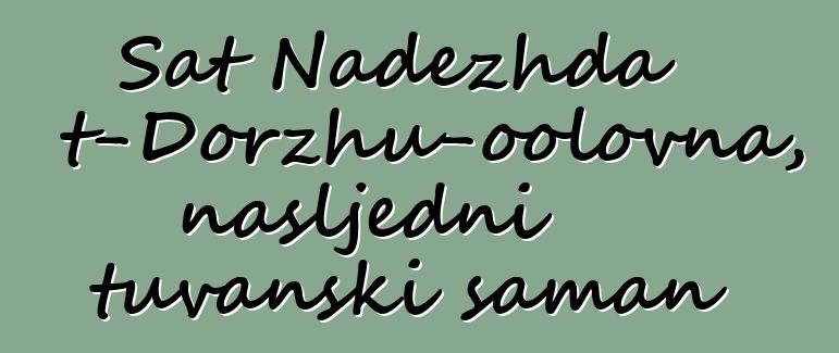 Sat Nadezhda Mizhit-Dorzhu-oolovna, nasljedni tuvanski šaman