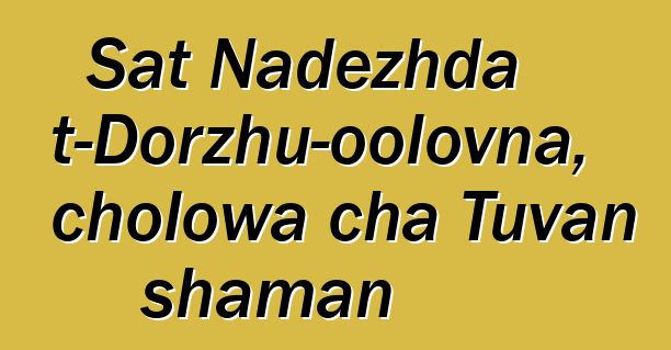 Sat Nadezhda Mizhit-Dorzhu-oolovna, cholowa cha Tuvan shaman