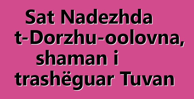 Sat Nadezhda Mizhit-Dorzhu-oolovna, shaman i trashëguar Tuvan