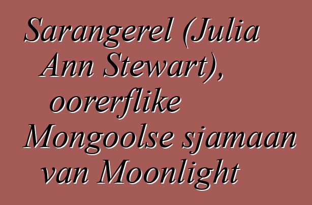 Sarangerel (Julia Ann Stewart), oorerflike Mongoolse sjamaan van Moonlight