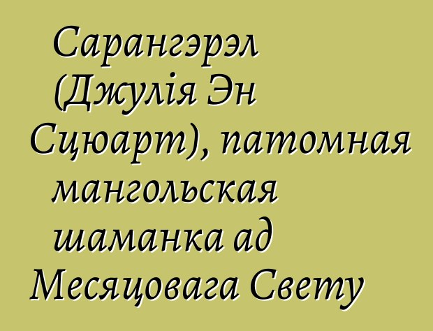 Сарангэрэл (Джулія Эн Сцюарт), патомная мангольская шаманка ад Месяцовага Свету