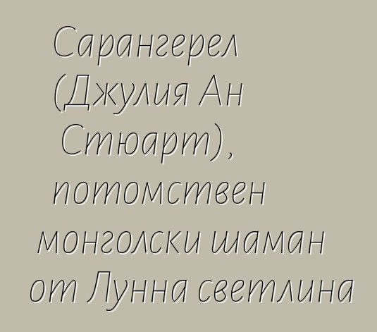 Сарангерел (Джулия Ан Стюарт), потомствен монголски шаман от Лунна светлина