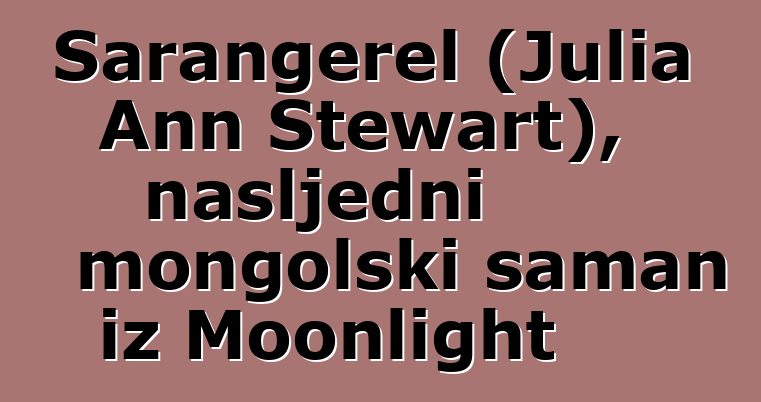 Sarangerel (Julia Ann Stewart), nasljedni mongolski šaman iz Moonlight