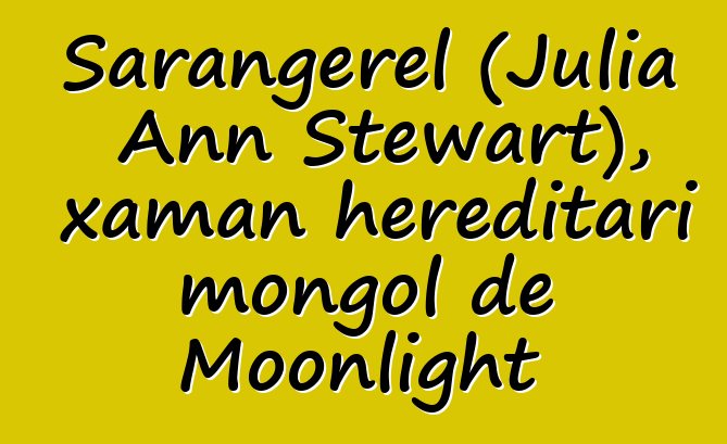 Sarangerel (Julia Ann Stewart), xaman hereditari mongol de Moonlight