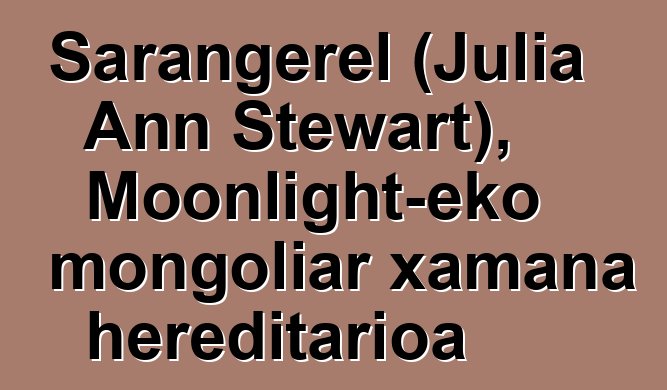 Sarangerel (Julia Ann Stewart), Moonlight-eko mongoliar xamana hereditarioa