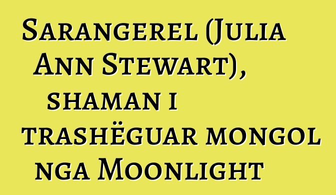 Sarangerel (Julia Ann Stewart), shaman i trashëguar mongol nga Moonlight