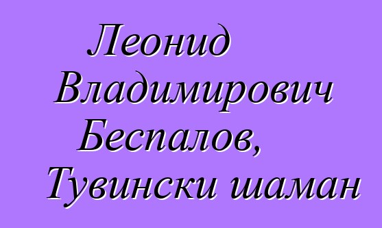 Леонид Владимирович Беспалов, Тувински шаман