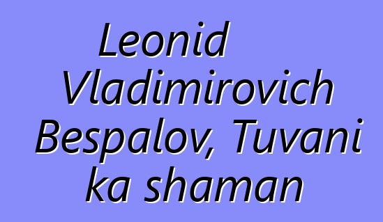 Leonid Vladimirovich Bespalov, Tuvani ka shaman