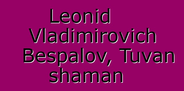 Leonid Vladimirovich Bespalov, Tuvan shaman