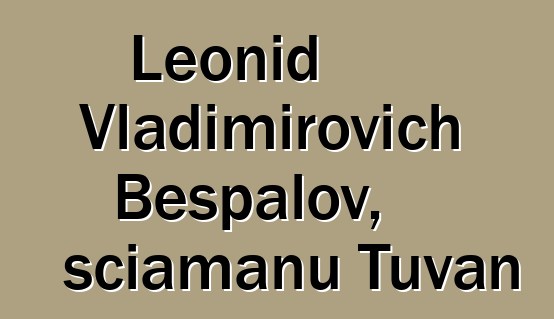 Leonid Vladimirovich Bespalov, sciamanu Tuvan